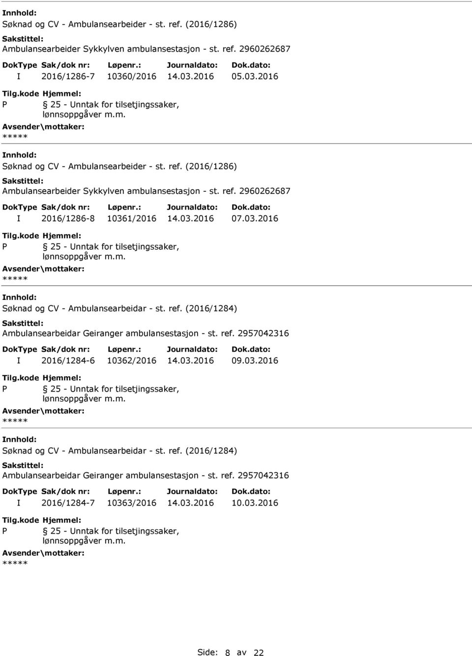 03.2016 25 - nntak for tilsetjingssaker, Søknad og CV - Ambulansearbeidar - st. ref. (2016/1284) Ambulansearbeidar Geiranger ambulansestasjon - st. ref. 2957042316 2016/1284-6 10362/2016 09.03.2016 25 - nntak for tilsetjingssaker, Søknad og CV - Ambulansearbeidar - st. ref. (2016/1284) Ambulansearbeidar Geiranger ambulansestasjon - st. ref. 2957042316 2016/1284-7 10363/2016 10.