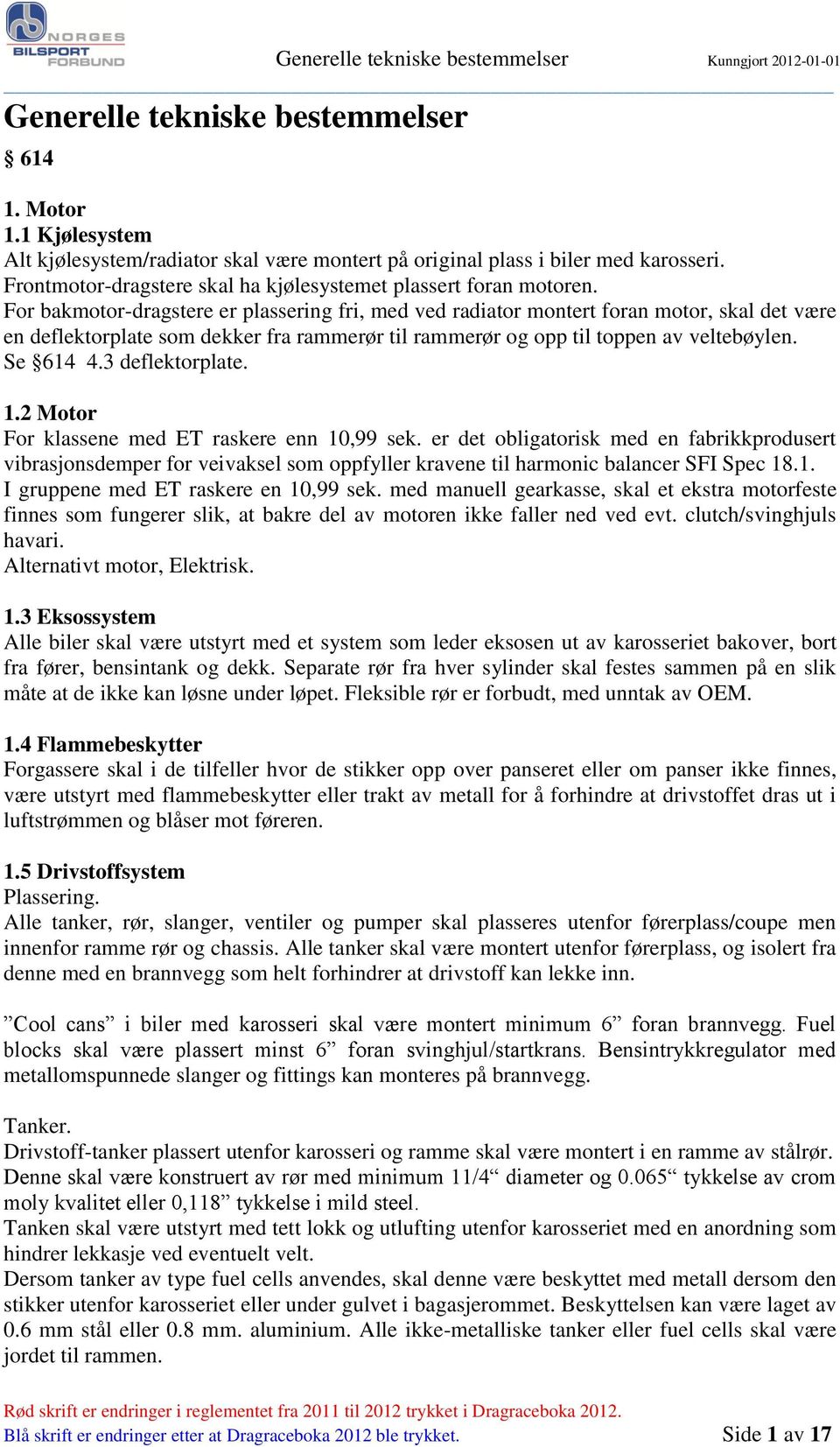 For bakmotor-dragstere er plassering fri, med ved radiator montert foran motor, skal det være en deflektorplate som dekker fra rammerør til rammerør og opp til toppen av veltebøylen. Se 614 4.