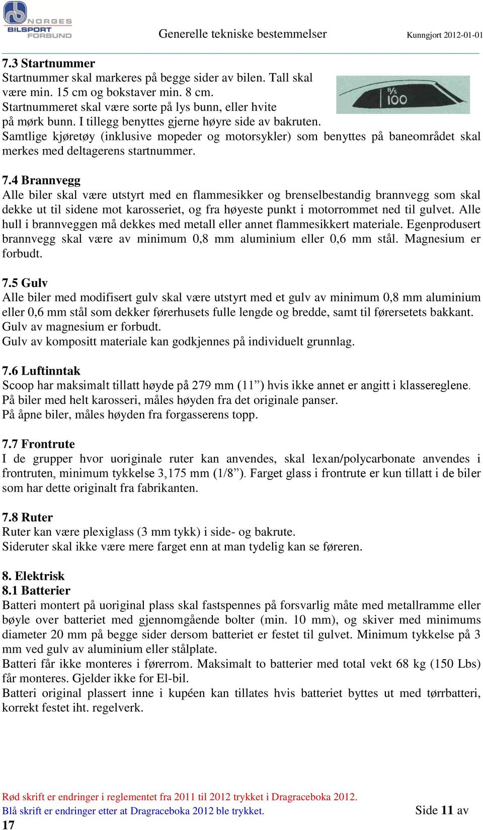 4 Brannvegg Alle biler skal være utstyrt med en flammesikker og brenselbestandig brannvegg som skal dekke ut til sidene mot karosseriet, og fra høyeste punkt i motorrommet ned til gulvet.