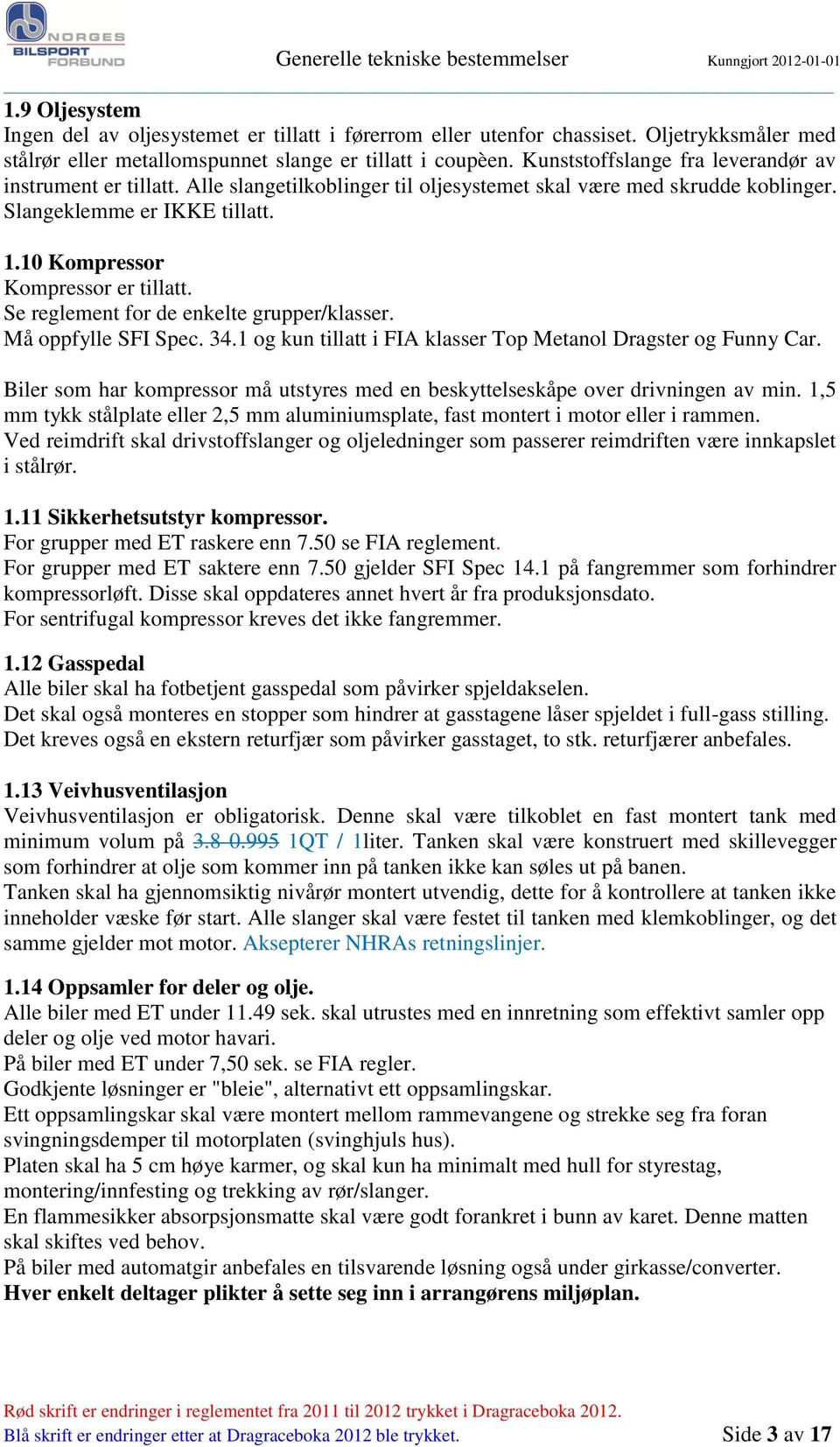 Se reglement for de enkelte grupper/klasser. Må oppfylle SFI Spec. 34.1 og kun tillatt i FIA klasser Top Metanol Dragster og Funny Car.