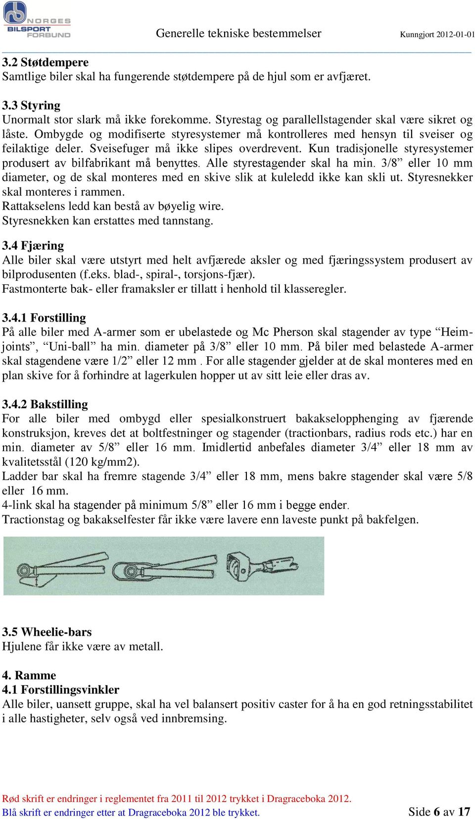 Kun tradisjonelle styresystemer produsert av bilfabrikant må benyttes. Alle styrestagender skal ha min. 3/8 eller 10 mm diameter, og de skal monteres med en skive slik at kuleledd ikke kan skli ut.