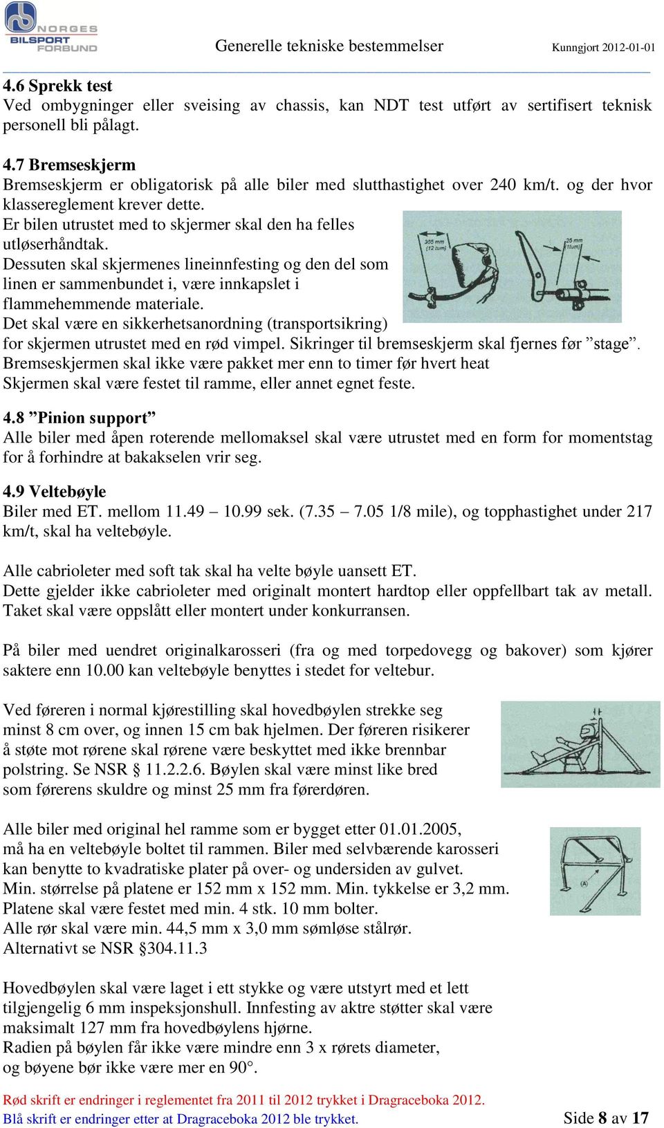 Er bilen utrustet med to skjermer skal den ha felles utløserhåndtak. Dessuten skal skjermenes lineinnfesting og den del som linen er sammenbundet i, være innkapslet i flammehemmende materiale.