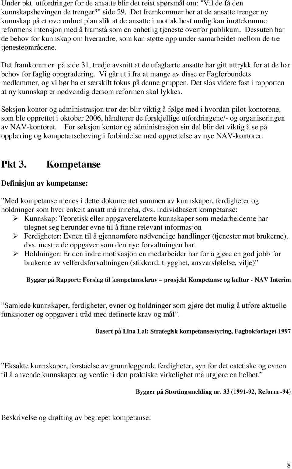 publikum. Dessuten har de behov for kunnskap om hverandre, som kan støtte opp under samarbeidet mellom de tre tjenesteområdene.