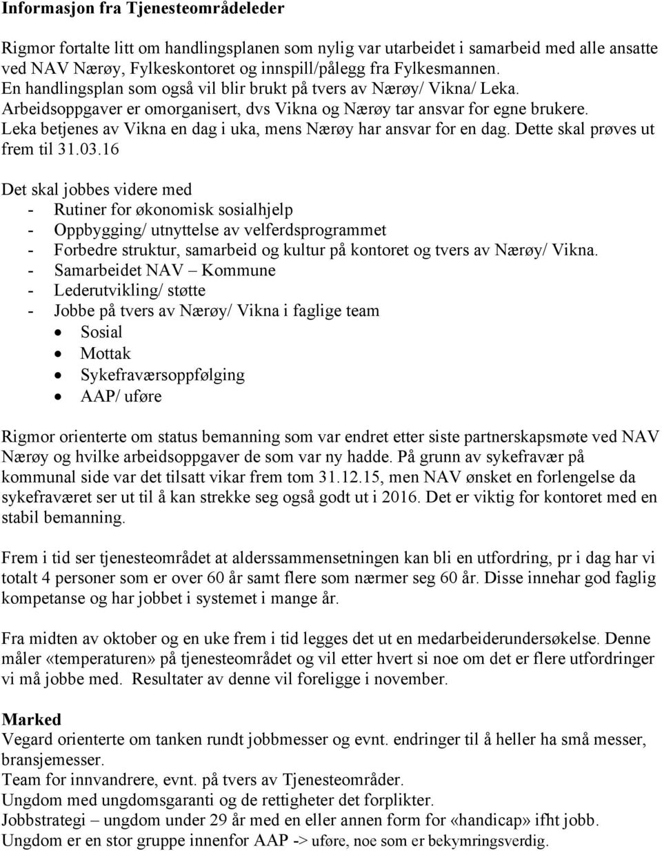 Leka betjenes av Vikna en dag i uka, mens Nærøy har ansvar for en dag. Dette skal prøves ut frem til 31.03.