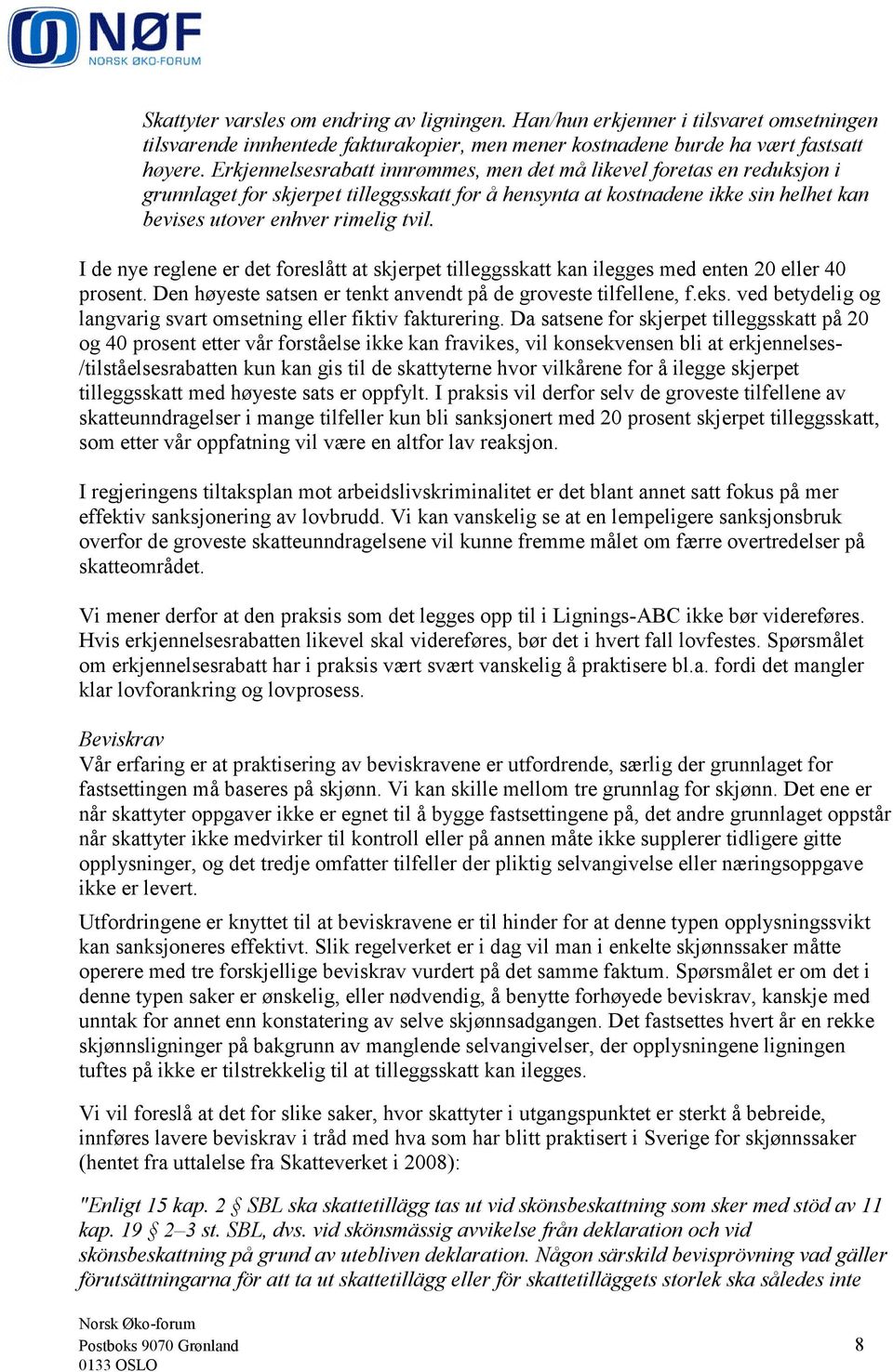 I de nye reglene er det foreslått at skjerpet tilleggsskatt kan ilegges med enten 20 eller 40 prosent. Den høyeste satsen er tenkt anvendt på de groveste tilfellene, f.eks.