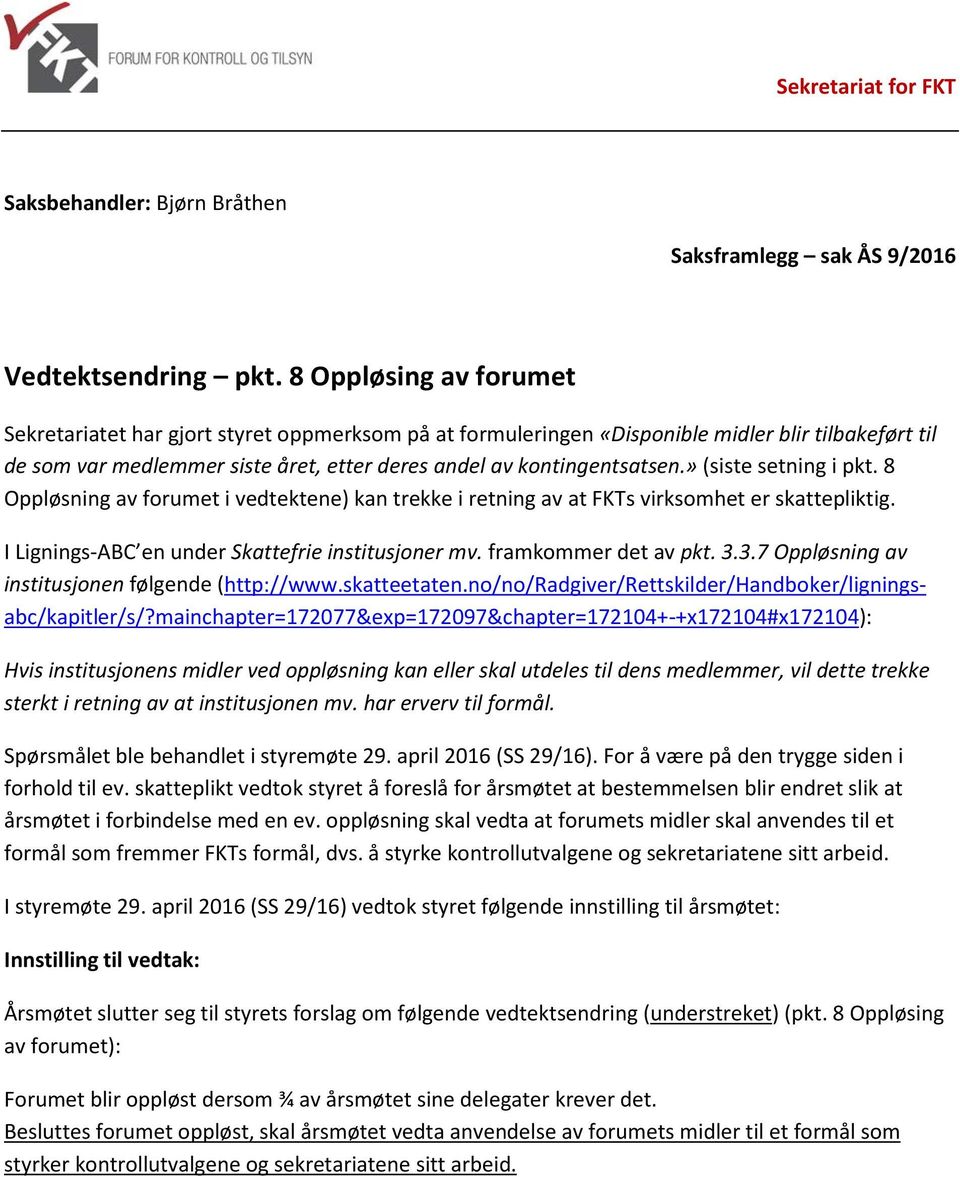 » (siste setning i pkt. 8 Oppløsning av forumet i vedtektene) kan trekke i retning av at FKTs virksomhet er skattepliktig. I Lignings-ABC en under Skattefrie institusjoner mv. framkommer det av pkt.