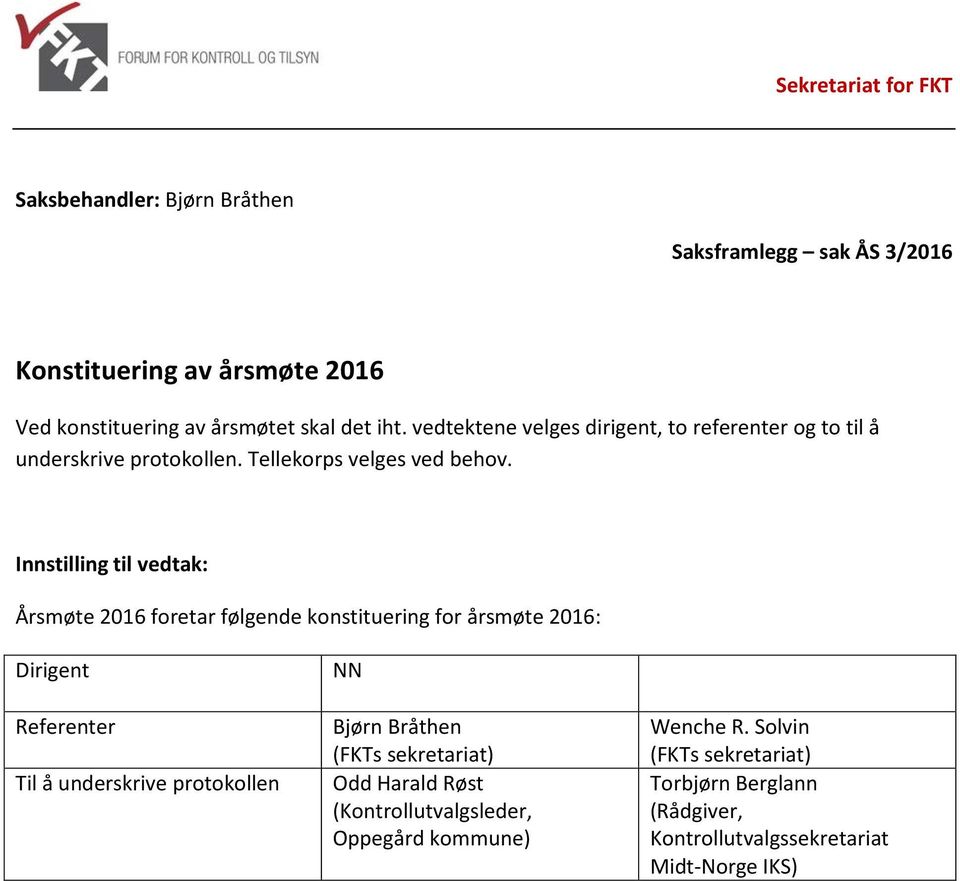 Innstilling til vedtak: Årsmøte 2016 foretar følgende konstituering for årsmøte 2016: Dirigent Referenter Til å underskrive protokollen NN Bjørn