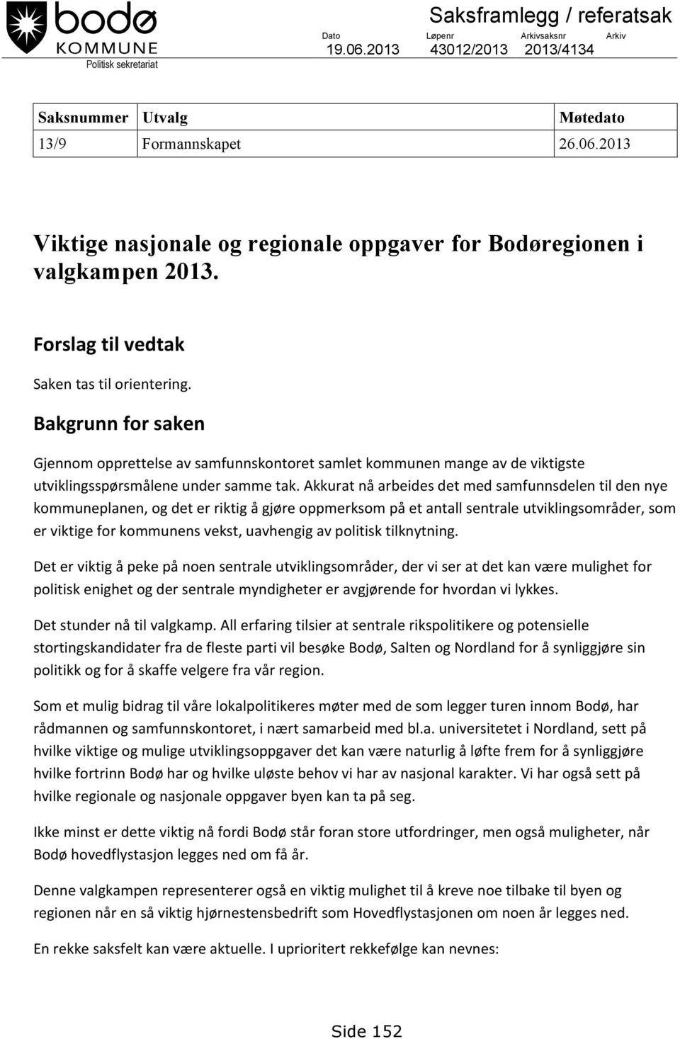 Akkurat nå arbeides det med samfunnsdelen til den nye kommuneplanen, og det er riktig å gjøre oppmerksom på et antall sentrale utviklingsområder, som er viktige for kommunens vekst, uavhengig av