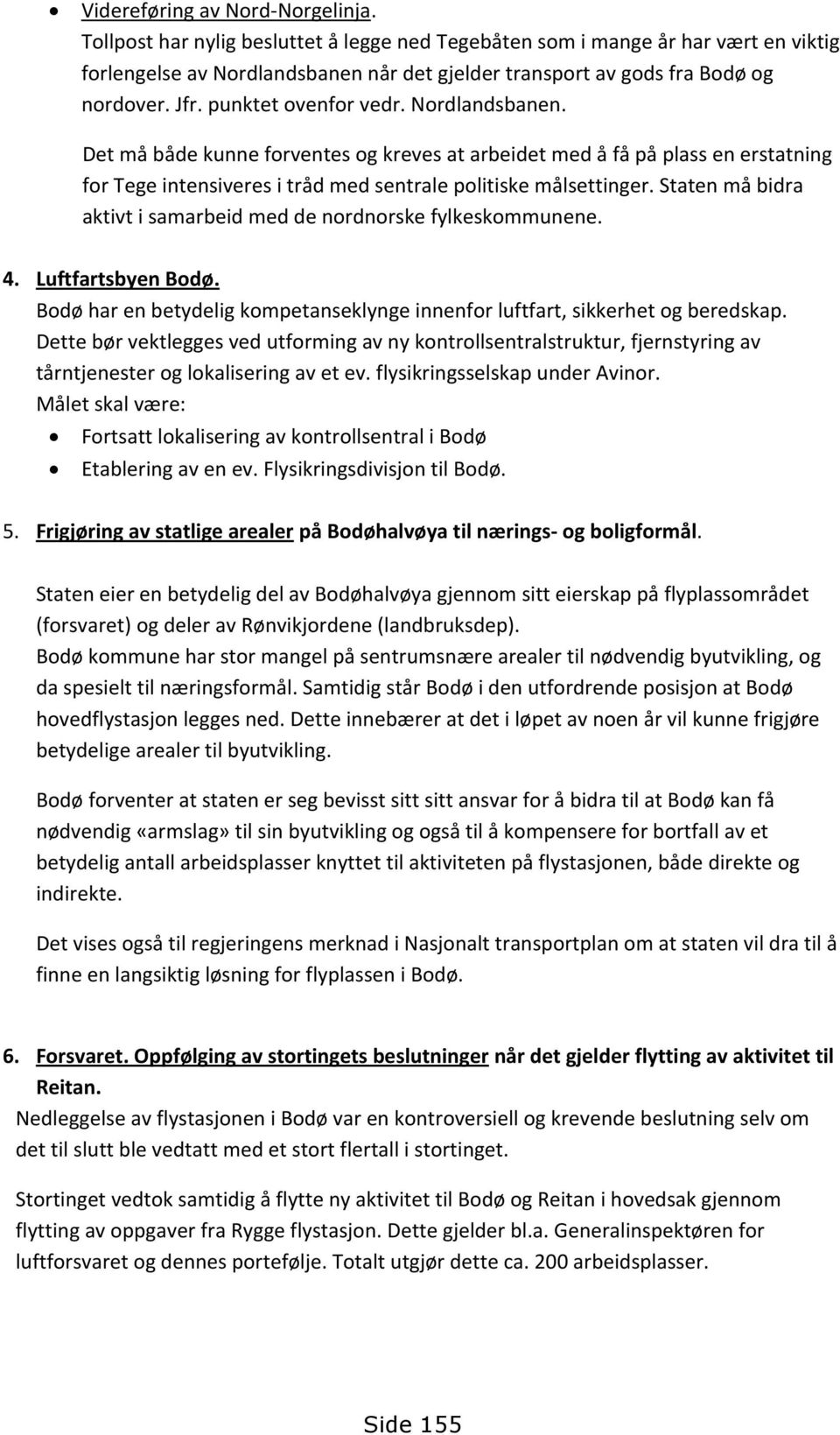 Nordlandsbanen. Det må både kunne forventes og kreves at arbeidet med å få på plass en erstatning for Tege intensiveres i tråd med sentrale politiske målsettinger.