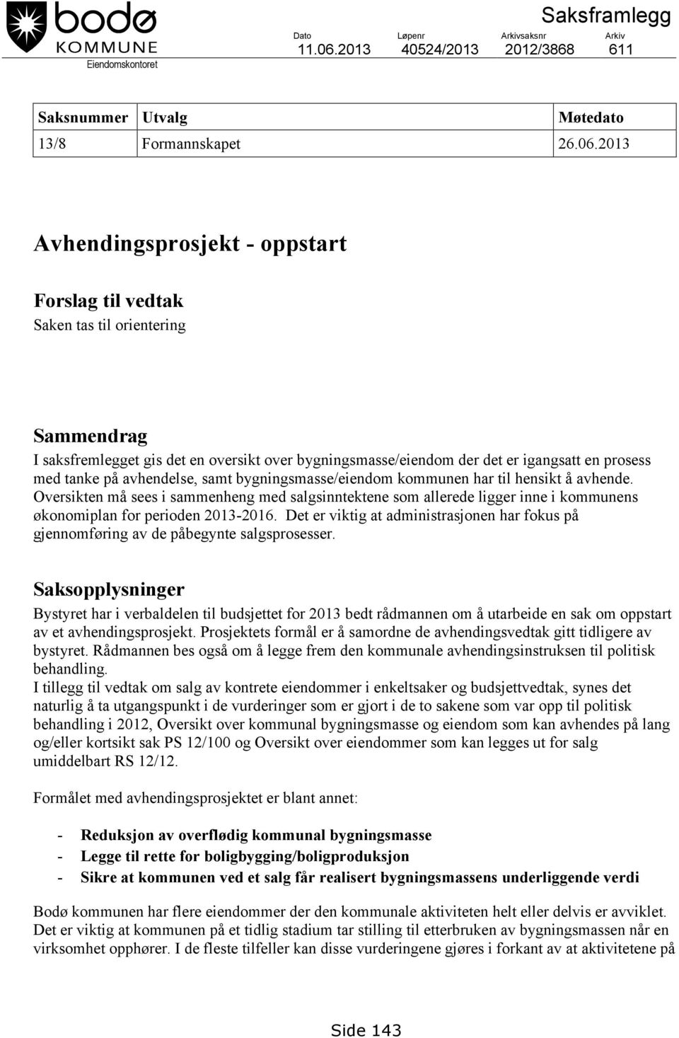 2013 Avhendingsprosjekt - oppstart Forslag til vedtak Saken tas til orientering Sammendrag I saksfremlegget gis det en oversikt over bygningsmasse/eiendom der det er igangsatt en prosess med tanke på