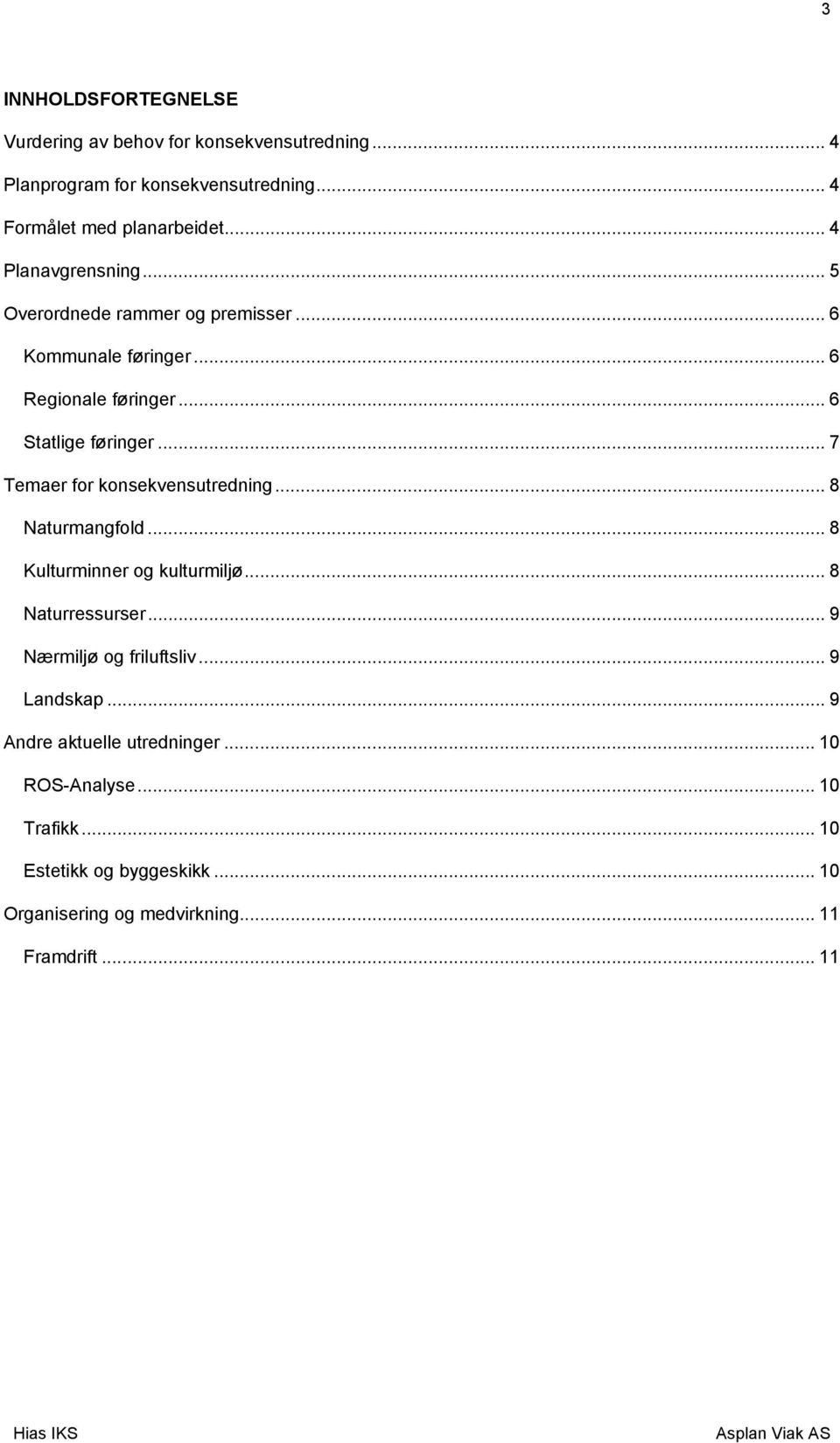 .. 7 Temaer for konsekvensutredning... 8 Naturmangfold... 8 Kulturminner og kulturmiljø... 8 Naturressurser... 9 Nærmiljø og friluftsliv.