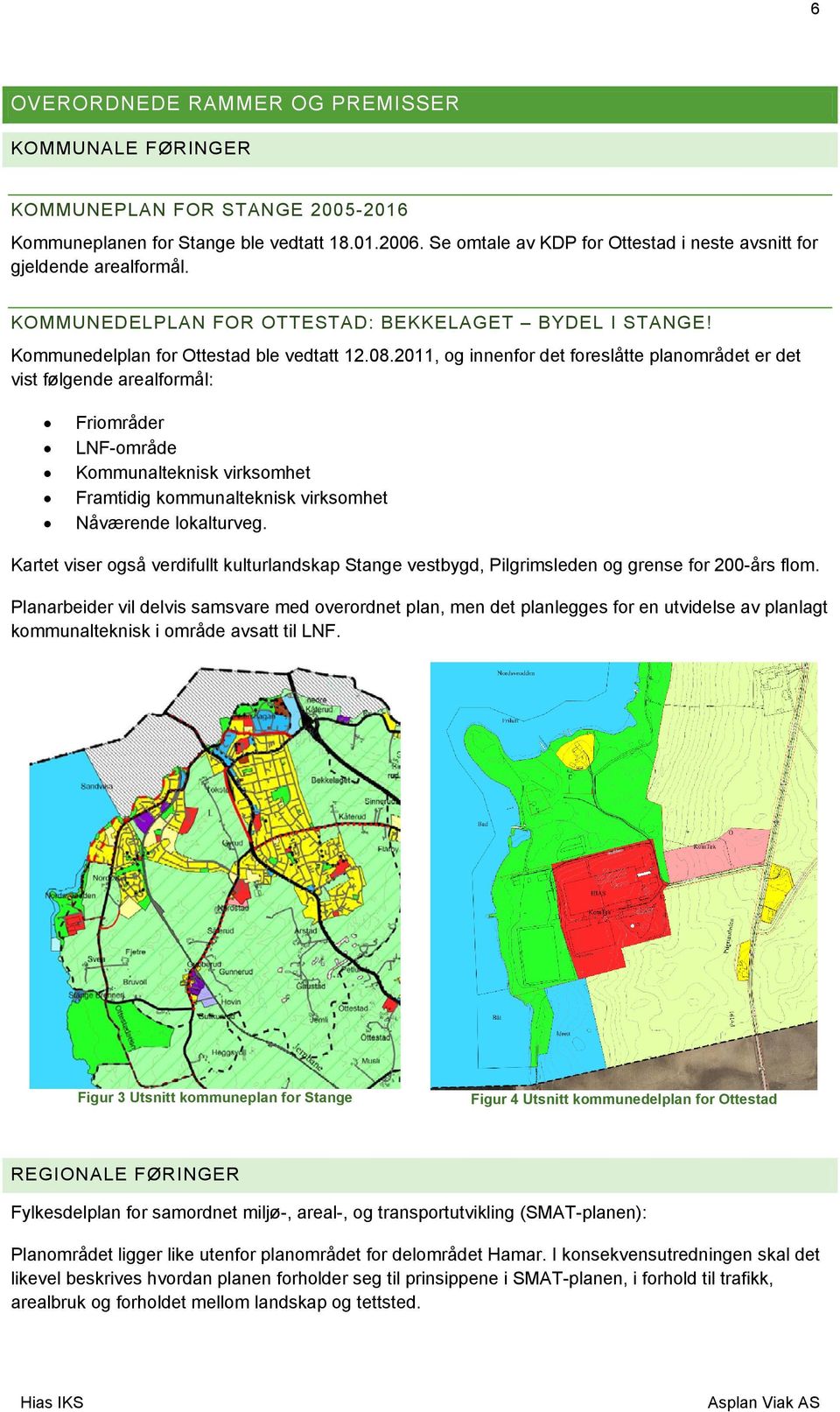 2011, og innenfor det foreslåtte planområdet er det vist følgende arealformål: Friområder LNF-område Kommunalteknisk virksomhet Framtidig kommunalteknisk virksomhet Nåværende lokalturveg.