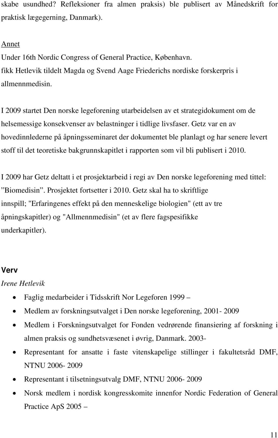 I 2009 startet Den norske legeforening utarbeidelsen av et strategidokument om de helsemessige konsekvenser av belastninger i tidlige livsfaser.