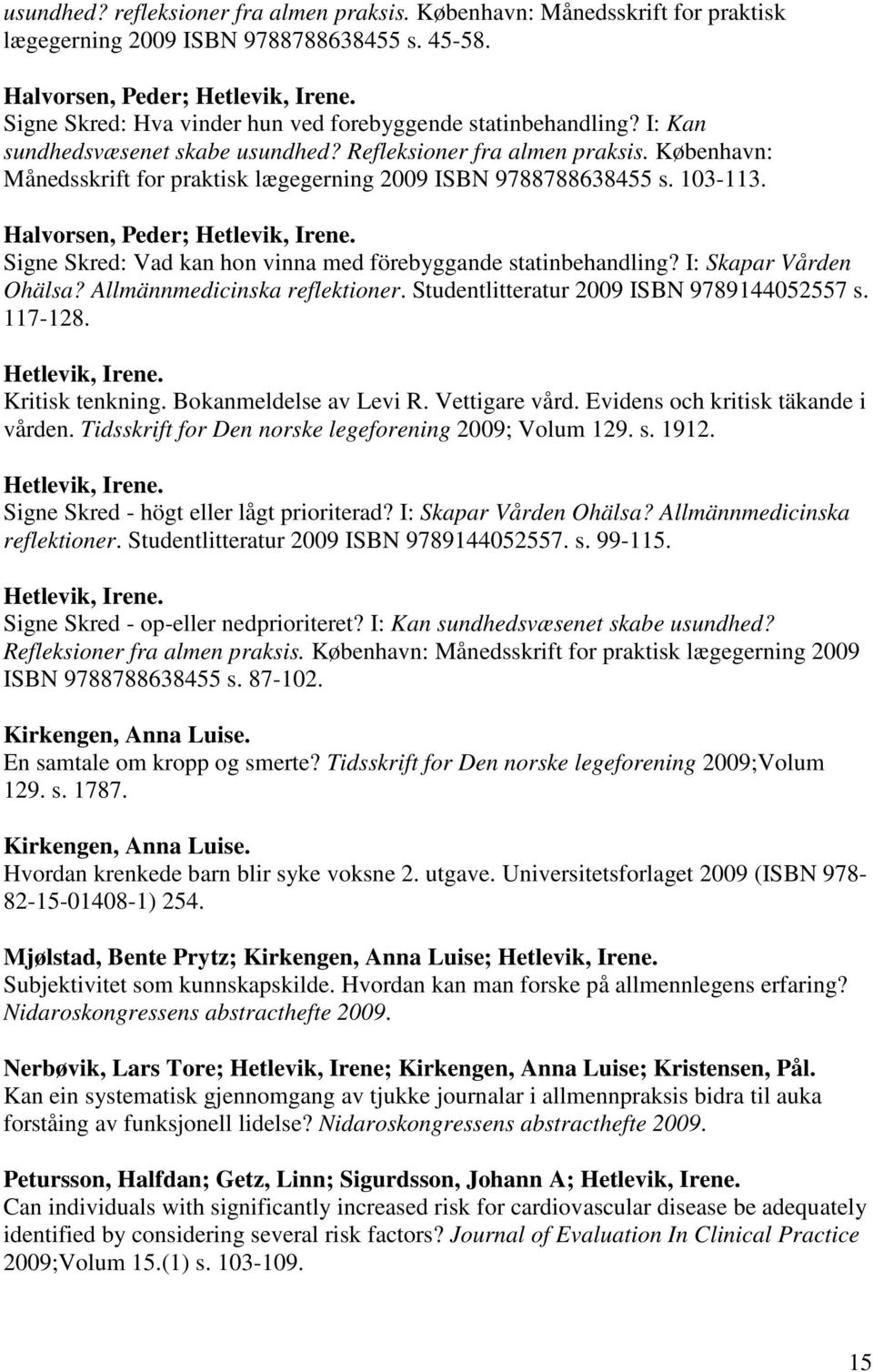 København: Månedsskrift for praktisk lægegerning 2009 ISBN 9788788638455 s. 103-113. Halvorsen, Peder; Hetlevik, Irene. Signe Skred: Vad kan hon vinna med förebyggande statinbehandling?