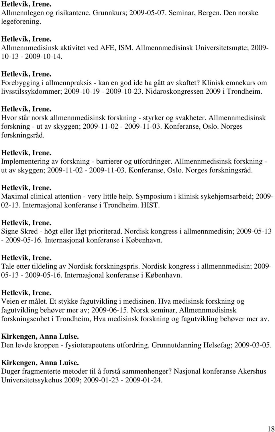 Klinisk emnekurs om livsstilssykdommer; 2009-10-19-2009-10-23. Nidaroskongressen 2009 i Trondheim. Hetlevik, Irene. Hvor står norsk allmennmedisinsk forskning - styrker og svakheter.