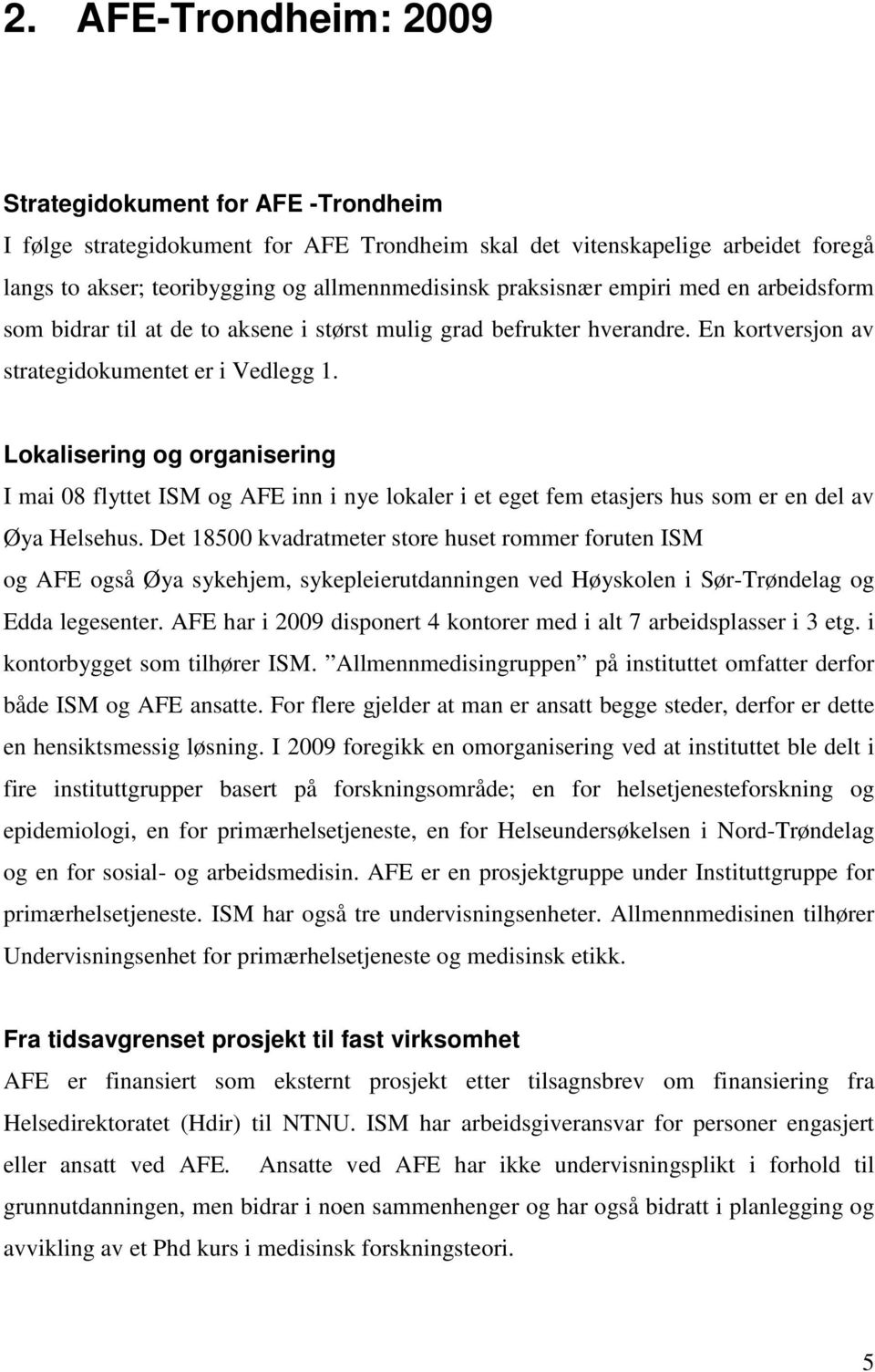 Lokalisering og organisering I mai 08 flyttet ISM og AFE inn i nye lokaler i et eget fem etasjers hus som er en del av Øya Helsehus.