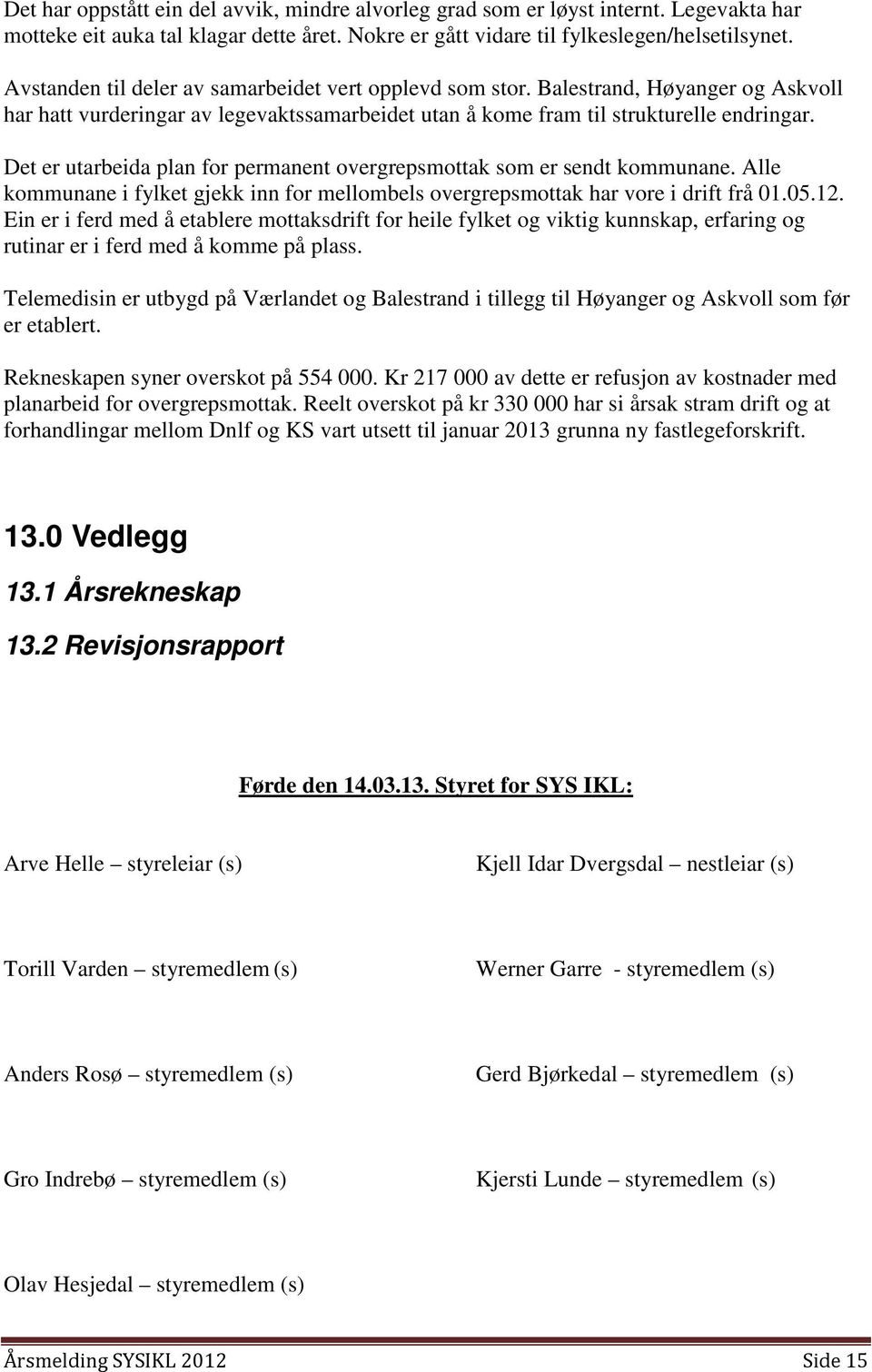 Det er utarbeida plan for permanent overgrepsmottak som er sendt kommunane. Alle kommunane i fylket gjekk inn for mellombels overgrepsmottak har vore i drift frå 01.05.12.