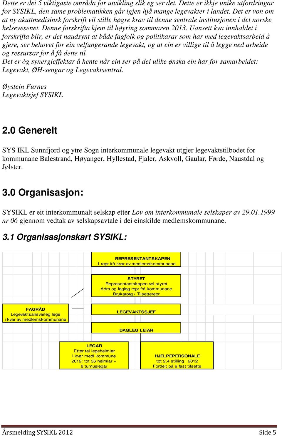 Uansett kva innhaldet i forskrifta blir, er det naudsynt at både fagfolk og politikarar som har med legevaktsarbeid å gjere, ser behovet for ein velfungerande legevakt, og at ein er villige til å