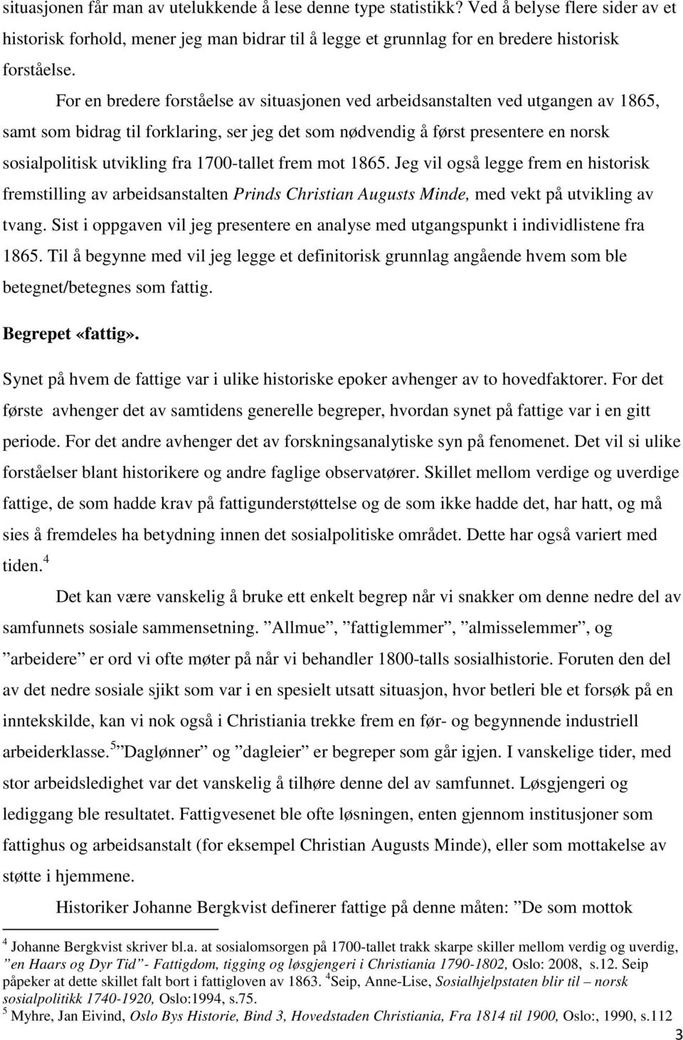 For en bredere forståelse av situasjonen ved arbeidsanstalten ved utgangen av 1865, samt som bidrag til forklaring, ser jeg det som nødvendig å først presentere en norsk sosialpolitisk utvikling fra