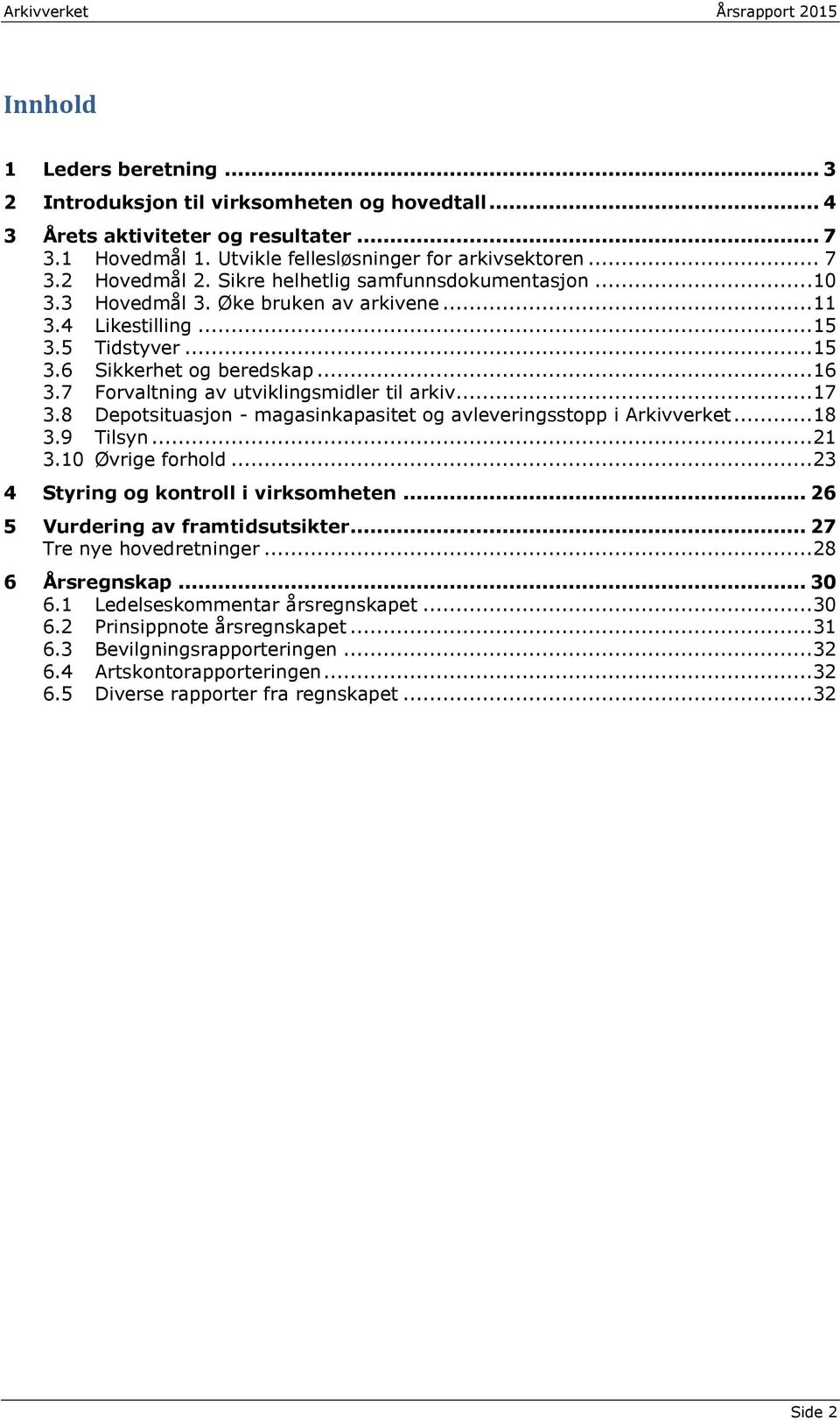 7 Forvaltning av utviklingsmidler til arkiv...17 3.8 Depotsituasjon - magasinkapasitet og avleveringsstopp i Arkivverket...18 3.9 Tilsyn...21 3.10 Øvrige forhold.