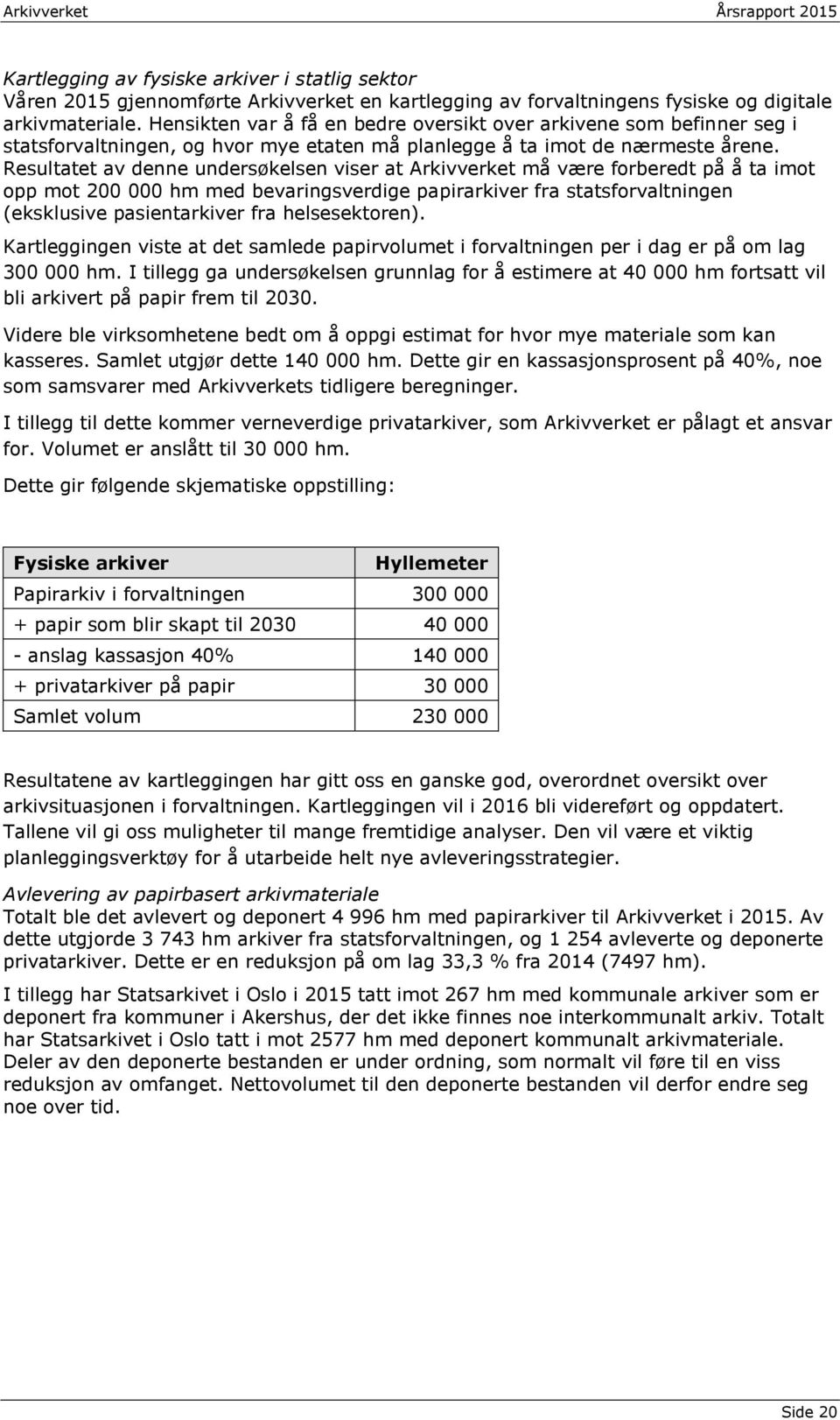 Resultatet av denne undersøkelsen viser at Arkivverket må være forberedt på å ta imot opp mot 200 000 hm med bevaringsverdige papirarkiver fra statsforvaltningen (eksklusive pasientarkiver fra