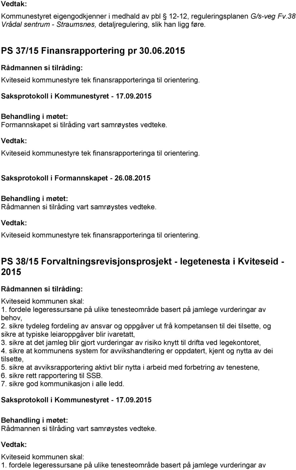 08.2015 Kviteseid kommunestyre tek finansrapporteringa til orientering. PS 38/15 Forvaltningsrevisjonsprosjekt - legetenesta i Kviteseid - 2015 Kviteseid kommunen skal: 1.