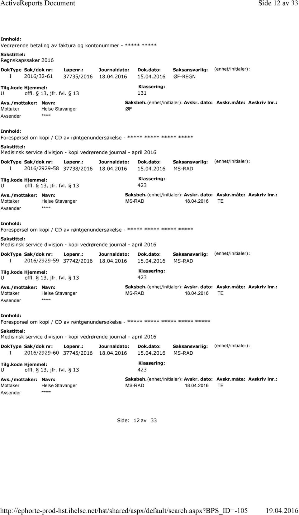 dato: Avskr.måte: Avskriv lnr.: ØF Forespørsel om kopi / CD av røntgenundersøkelse - ***** ***** ***** ***** 2016/2929-58 37738/2016 ***** Saksbeh. Avskr. dato: Avskr.måte: Avskriv lnr.: TE Forespørsel om kopi / CD av røntgenundersøkelse - ***** ***** ***** ***** 2016/2929-59 37742/2016 ***** Saksbeh.