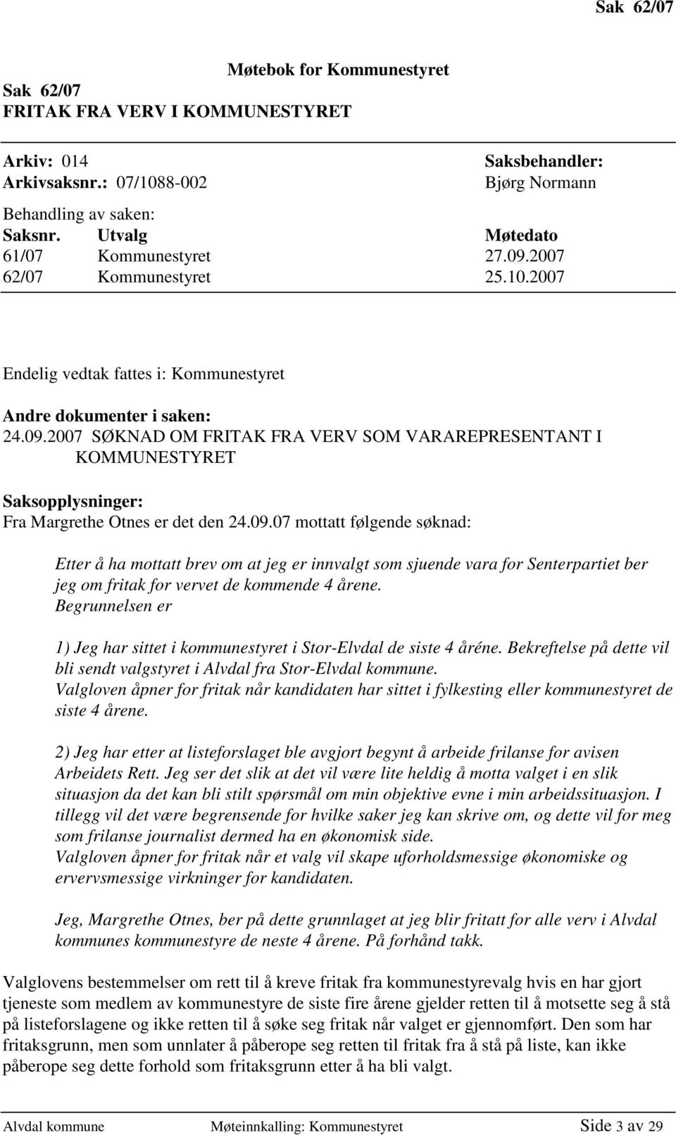 09.07 mottatt følgende søknad: Etter å ha mottatt brev om at jeg er innvalgt som sjuende vara for Senterpartiet ber jeg om fritak for vervet de kommende 4 årene.