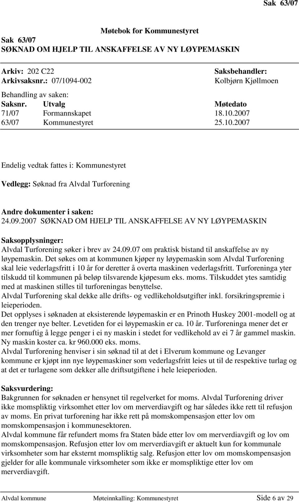 2007 SØKNAD OM HJELP TIL ANSKAFFELSE AV NY LØYPEMASKIN Saksopplysninger: Alvdal Turforening søker i brev av 24.09.07 om praktisk bistand til anskaffelse av ny løypemaskin.