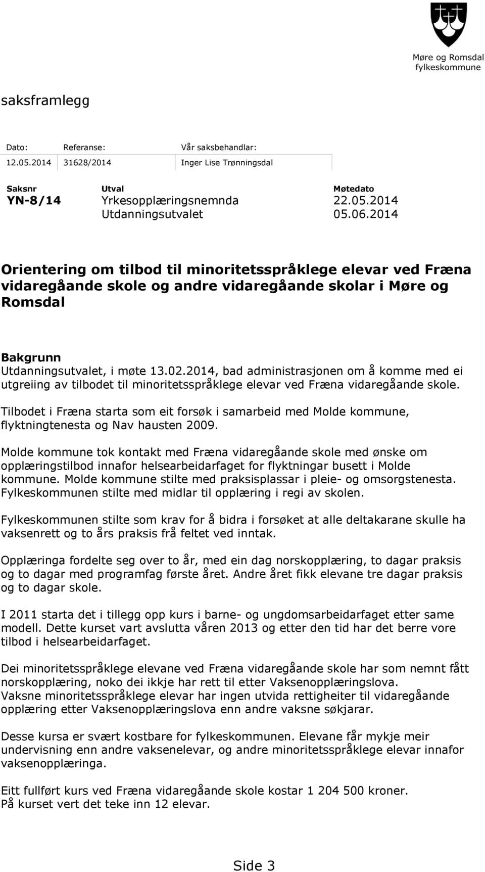 2014, bad administrasjonen om å komme med ei utgreiing av tilbodet til minoritetsspråklege elevar ved Fræna vidaregåande skole.