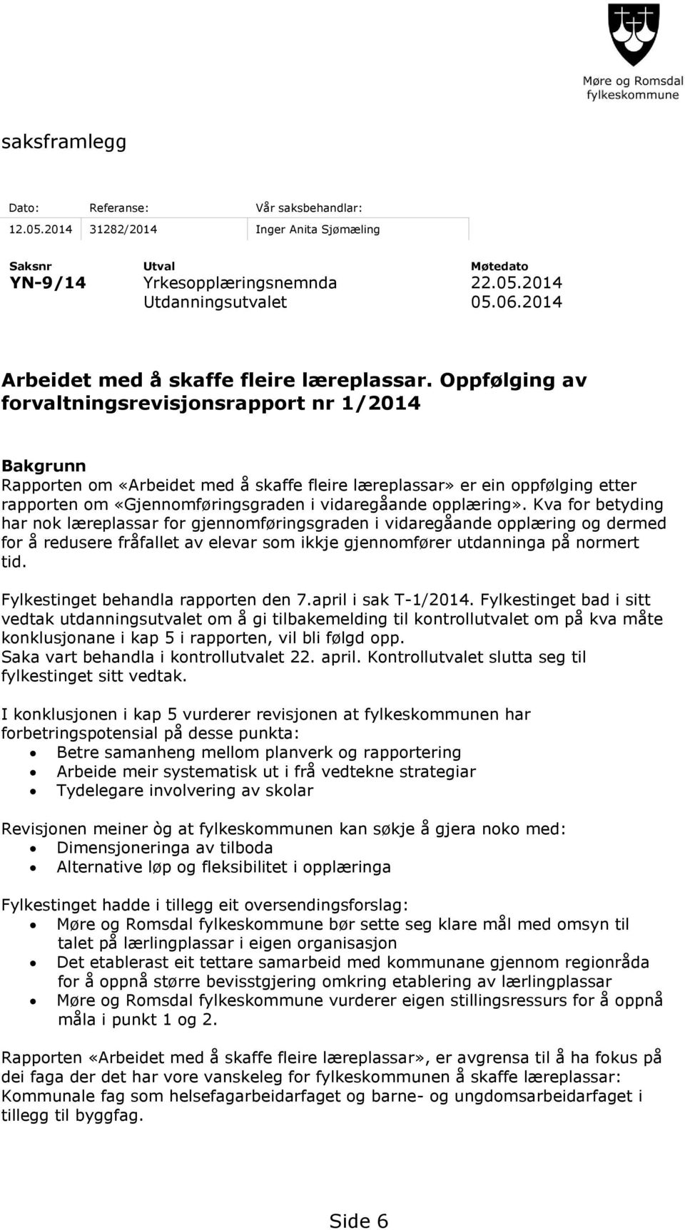 Oppfølging av forvaltningsrevisjonsrapport nr 1/2014 Bakgrunn Rapporten om «Arbeidet med å skaffe fleire læreplassar» er ein oppfølging etter rapporten om «Gjennomføringsgraden i vidaregåande