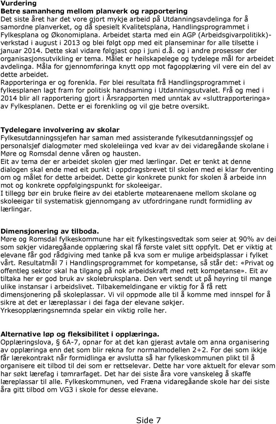 Dette skal vidare følgjast opp i juni d.å. og i andre prosesser der organisasjonsutvikling er tema. Målet er heilskapelege og tydelege mål for arbeidet avdelinga.