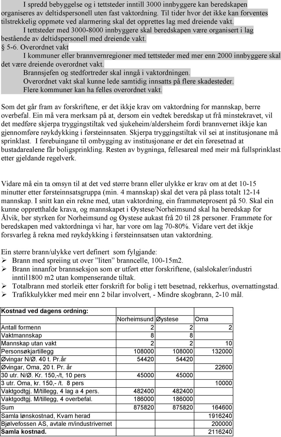 I tettsteder med 3000-8000 innbyggere skal beredskapen være organisert i lag bestående av deltidspersonell med dreiende vakt. 5-6.