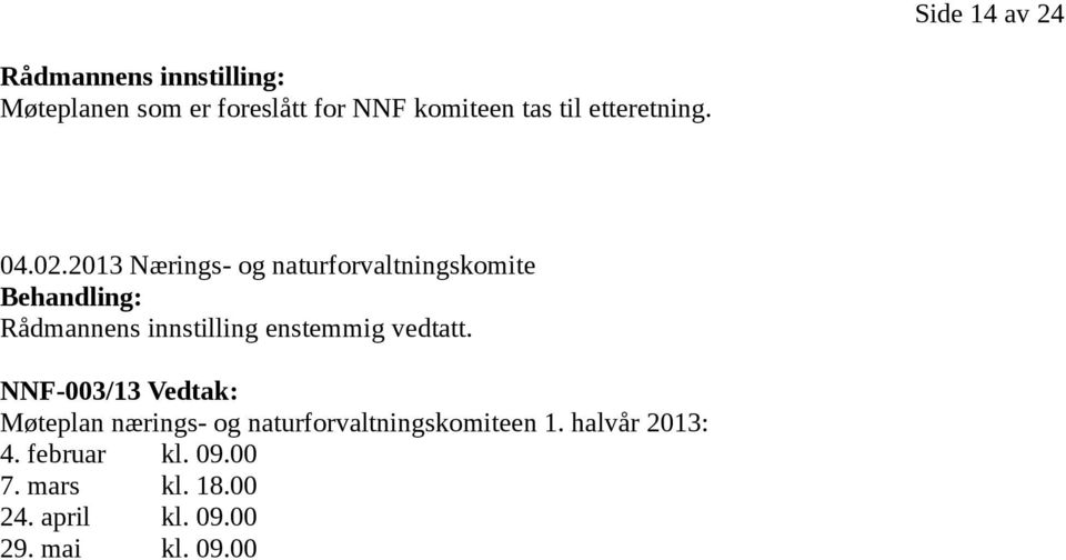 2013 Nærings- og naturforvaltningskomite Behandling: Rådmannens innstilling enstemmig