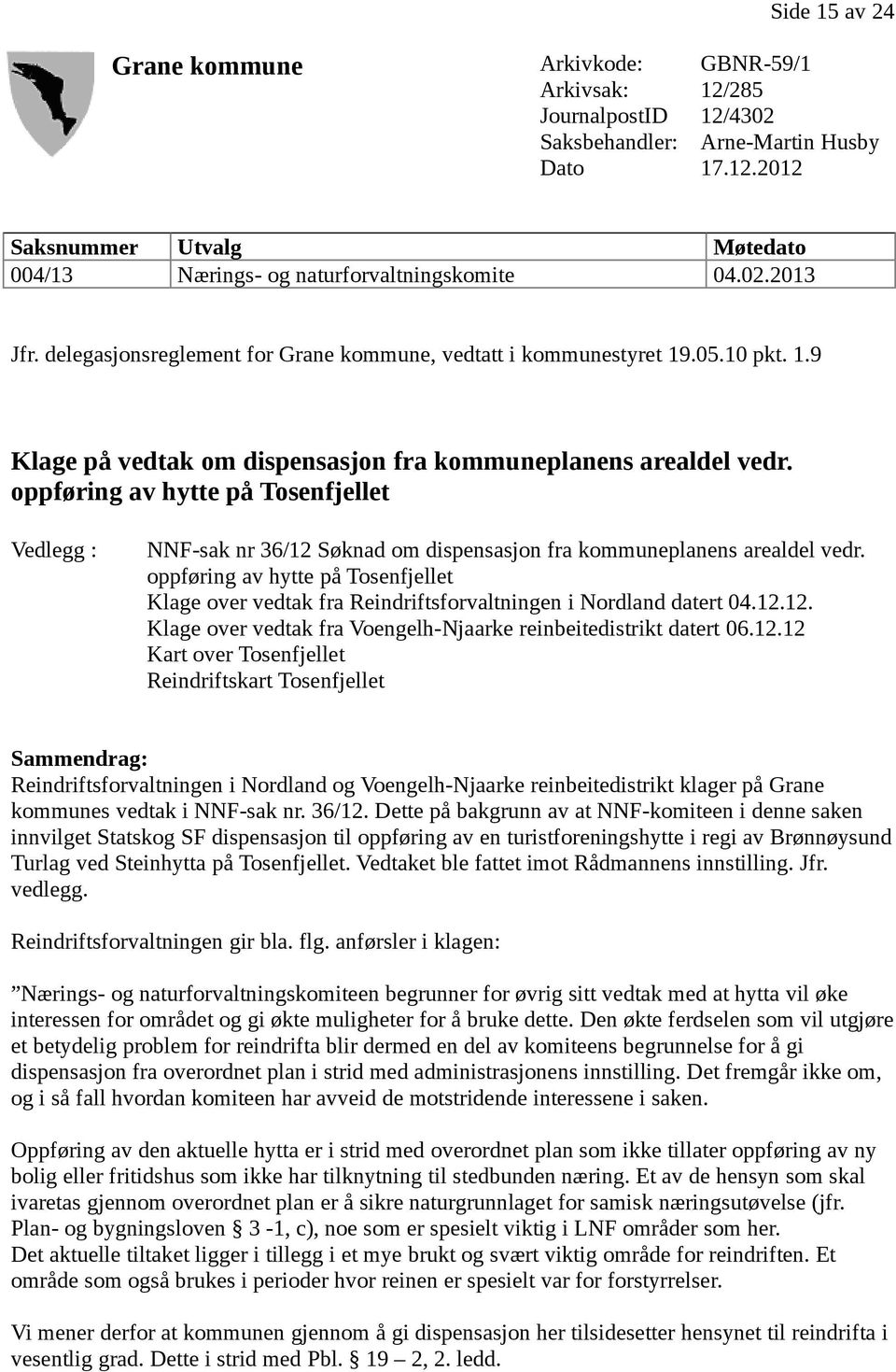 oppføring av hytte på Tosenfjellet Vedlegg : NNF-sak nr 36/12 Søknad om dispensasjon fra kommuneplanens arealdel vedr.