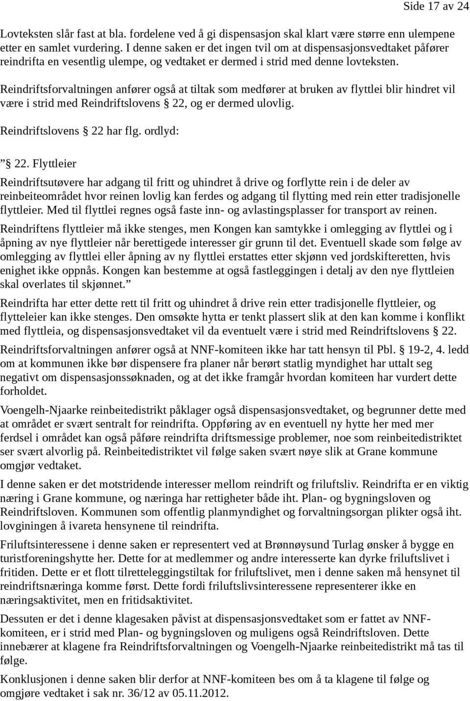 Reindriftsforvaltningen anfører også at tiltak som medfører at bruken av flyttlei blir hindret vil være i strid med Reindriftslovens 22, og er dermed ulovlig. Reindriftslovens 22 har flg. ordlyd: 22.