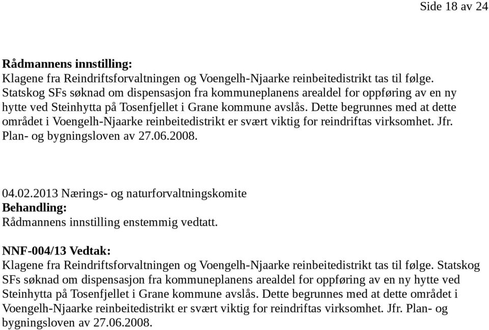 Dette begrunnes med at dette området i Voengelh-Njaarke reinbeitedistrikt er svært viktig for reindriftas virksomhet. Jfr. Plan- og bygningsloven av 27.06.2008. 04.02.