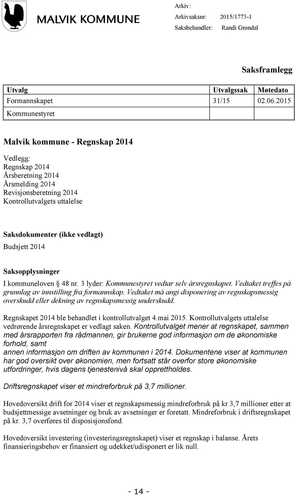 2014 Saksopplysninger I kommuneloven 48 nr. 3 lyder: Kommunestyret vedtar selv årsregnskapet. Vedtaket treffes på grunnlag av innstilling fra formannskap.