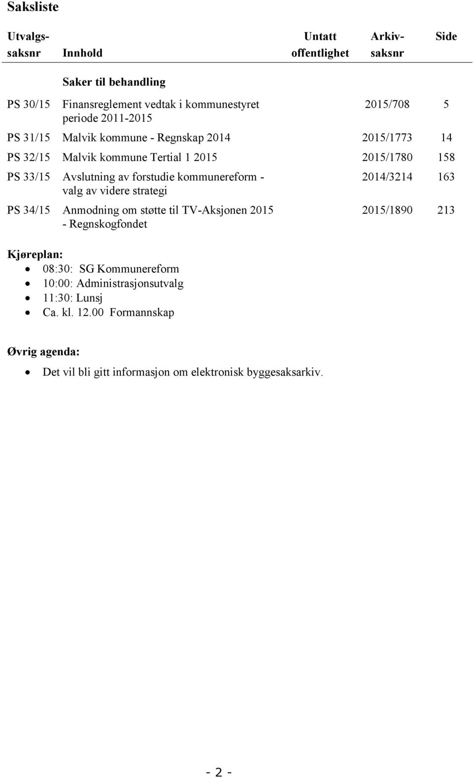 kommunereform - valg av videre strategi PS 34/15 Anmodning om støtte til TV-Aksjonen 2015 - Regnskogfondet Kjøreplan: 08:30: SG Kommunereform 10:00: