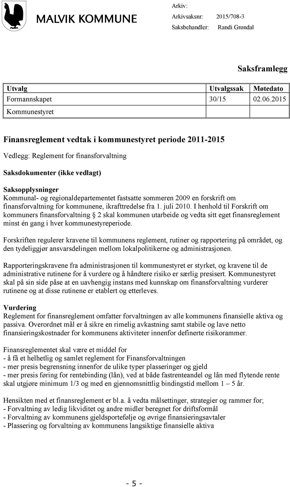 fastsatte sommeren 2009 en forskrift om finansforvaltning for kommunene, ikrafttredelse fra 1. juli 2010.