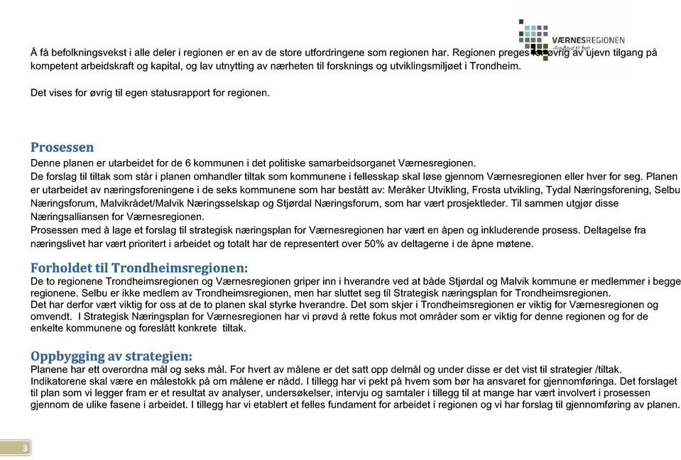 Det vises for øvrig til egen statusrapport for regionen. Prosessen Denne planen er utarbeidet for de 6 kommunen i det politiske samarbeidsorganet Værnesregionen.