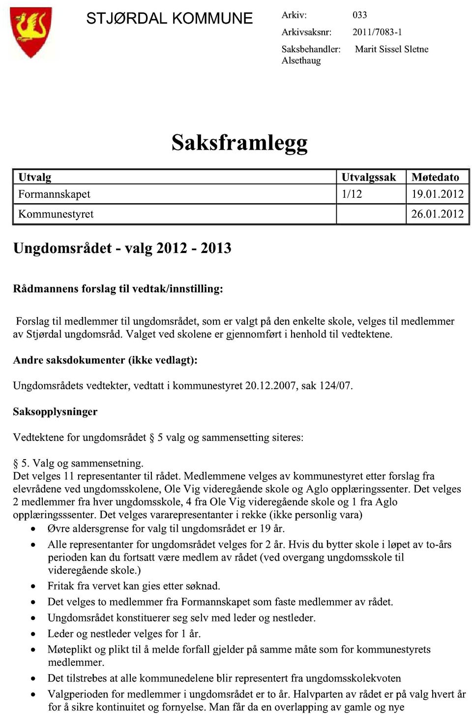 2012 Kommunestyret 26.01.2012 Ungdomsrådet - valg 2012-2013 Rådmannensforslag til vedtak/innstilling: Forslagtil medlemmertil ungdomsrådet, somer valgt pådenenkelteskole,velgestil medlemmer av Stjørdalungdomsråd.