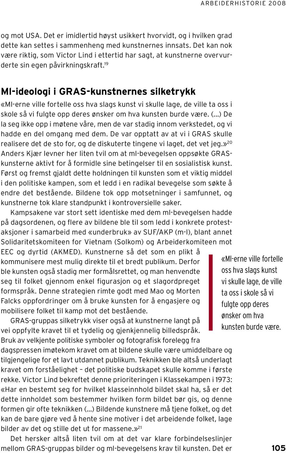 19 Ml-ideologi i GRAS-kunstnernes silketrykk «Ml-erne ville fortelle oss hva slags kunst vi skulle lage, de ville ta oss i skole så vi fulgte opp deres ønsker om hva kunsten burde være. (.