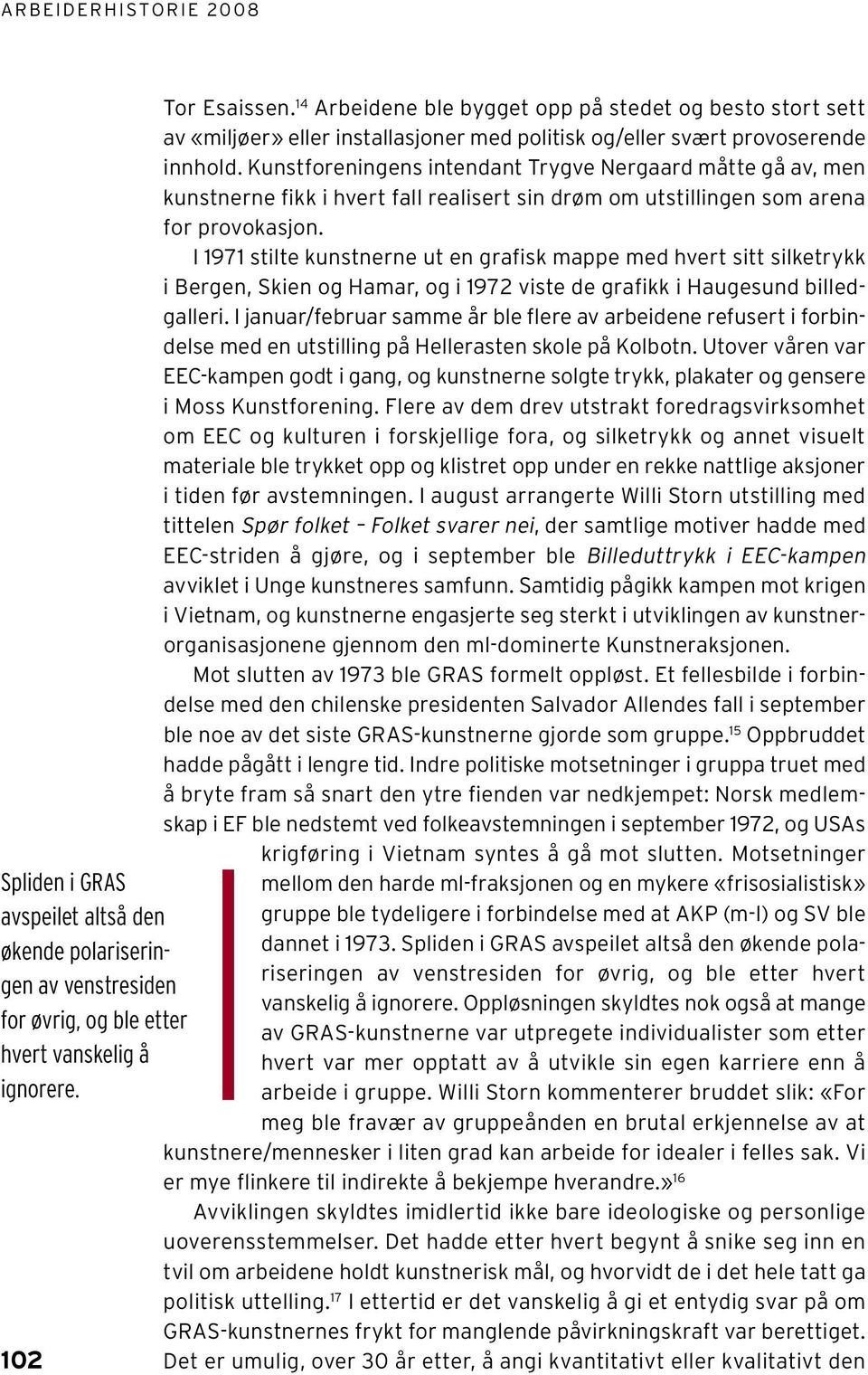 Kunst foreningens intendant Trygve Nergaard måtte gå av, men kunstnerne fikk i hvert fall realisert sin drøm om utstillingen som arena for provokasjon.