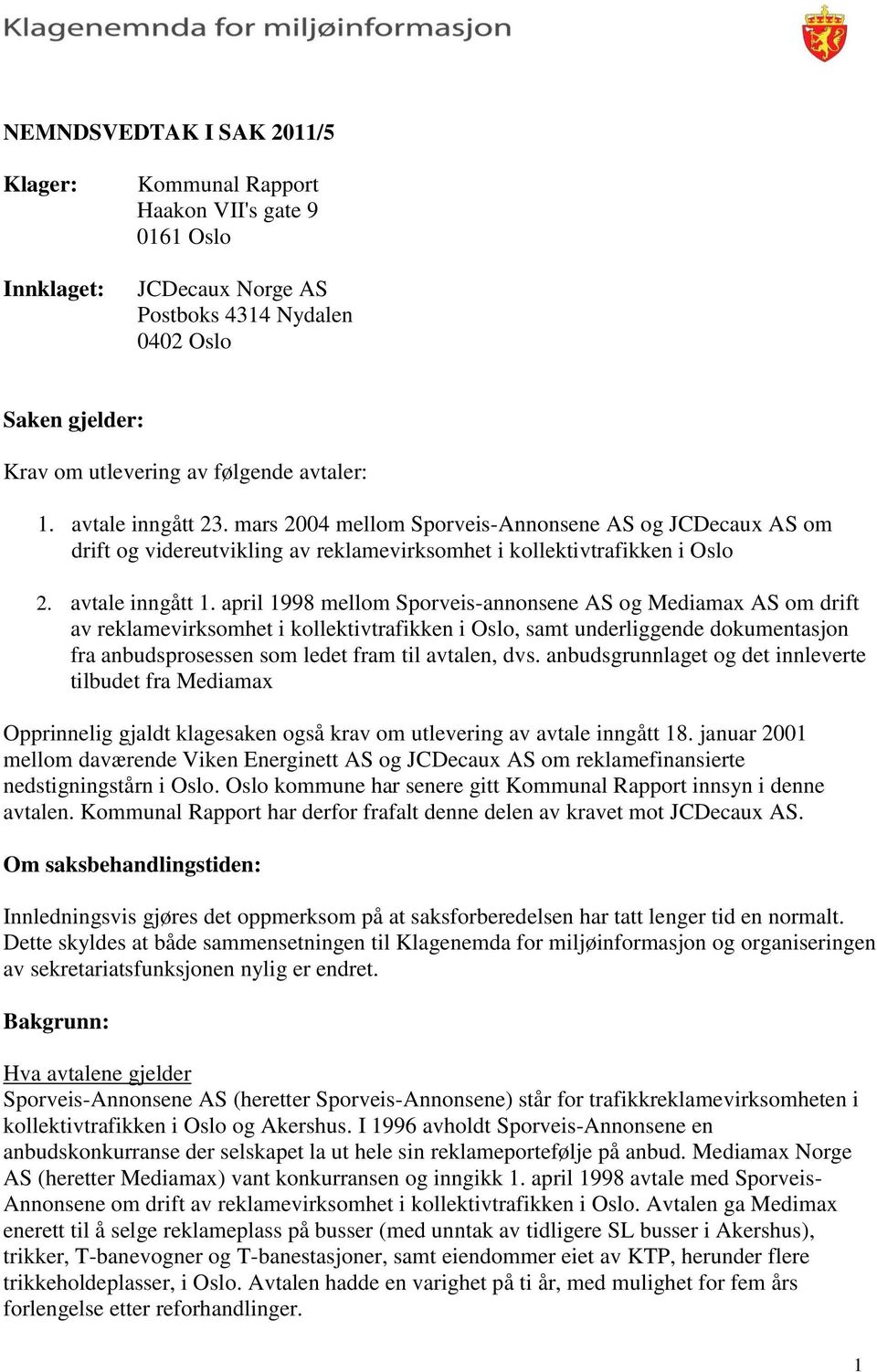 april 1998 mellom Sporveis-annonsene AS og Mediamax AS om drift av reklamevirksomhet i kollektivtrafikken i Oslo, samt underliggende dokumentasjon fra anbudsprosessen som ledet fram til avtalen, dvs.