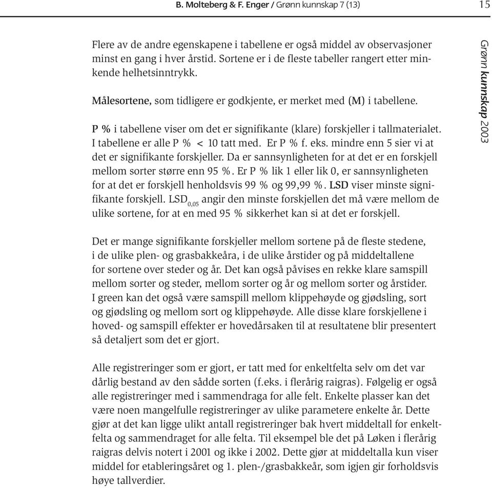 P % i tabellene viser om det er signifikante (klare) forskjeller i tallmaterialet. I tabellene er alle P % < 10 tatt med. Er P % f. eks. mindre enn 5 sier vi at det er signifikante forskjeller.