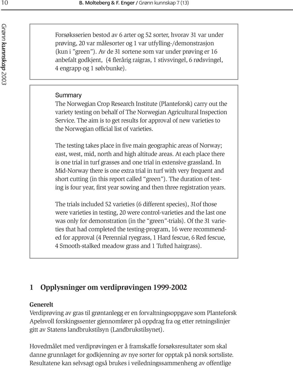 Summary The Norwegian Crop Research Institute (Planteforsk) carry out the variety testing on behalf of The Norwegian Agricultural Inspection Service.