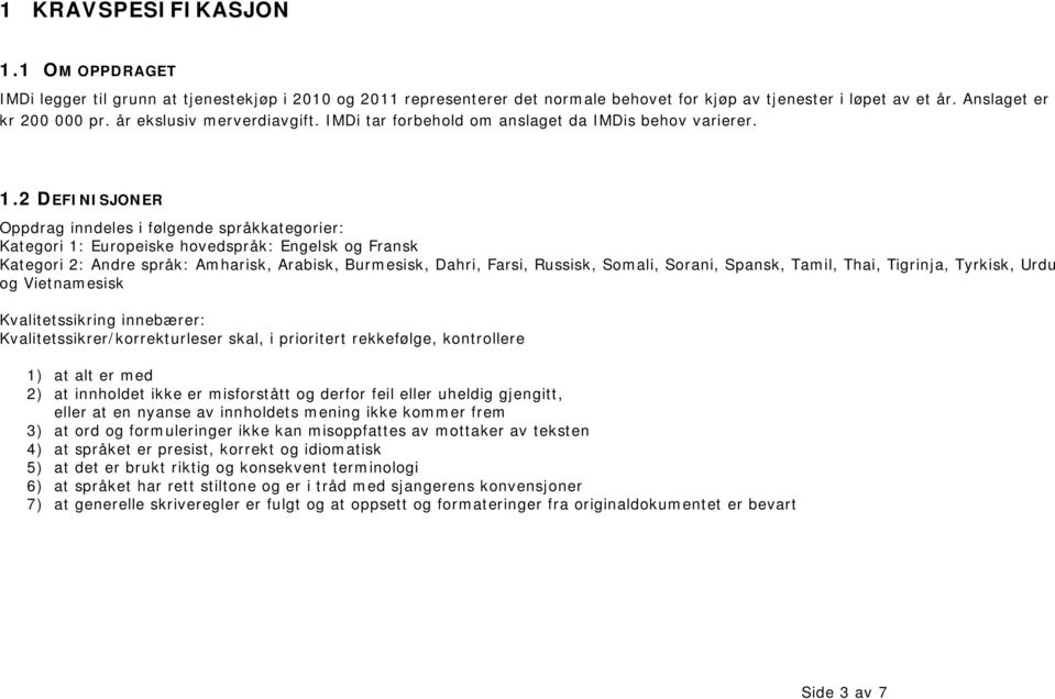 2 DEFINISJONER Oppdrag inndeles i følgende språkkategorier: Kategori 1: Europeiske hovedspråk: Engelsk og Fransk Kategori 2: Andre språk: Amharisk, Arabisk, Burmesisk, Dahri, Farsi, Russisk, Somali,