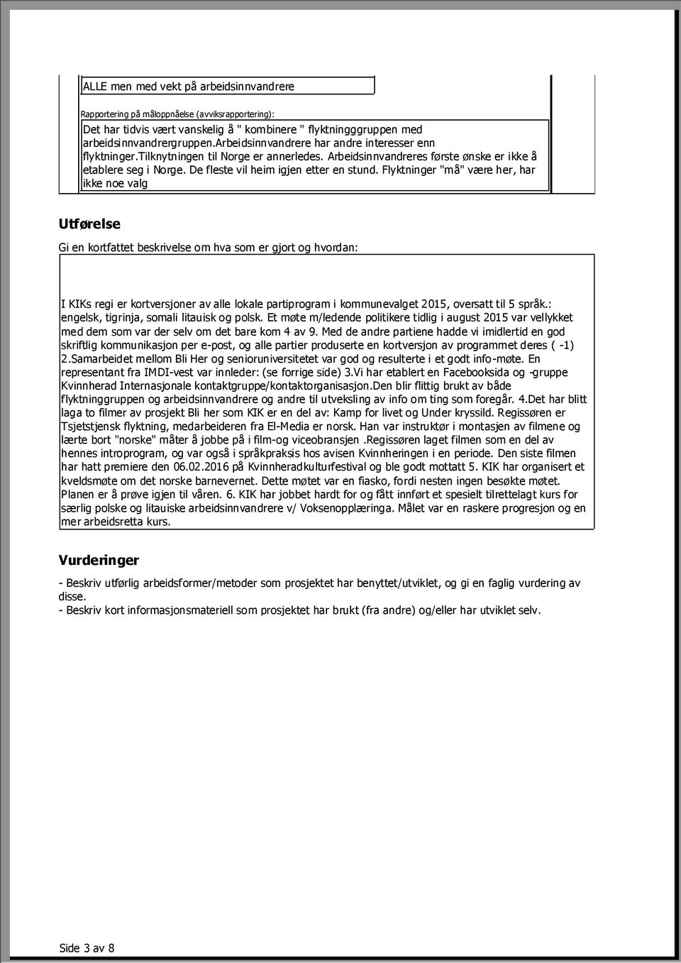 Flyktninger "må" være her, har ikke noe valg Utførelse Gi en kortfattet beskrivelse om hva som er gjort og hvordan: I KIKs regi er kortversjoner av alle lokale partiprogram i kommunevalget 015,