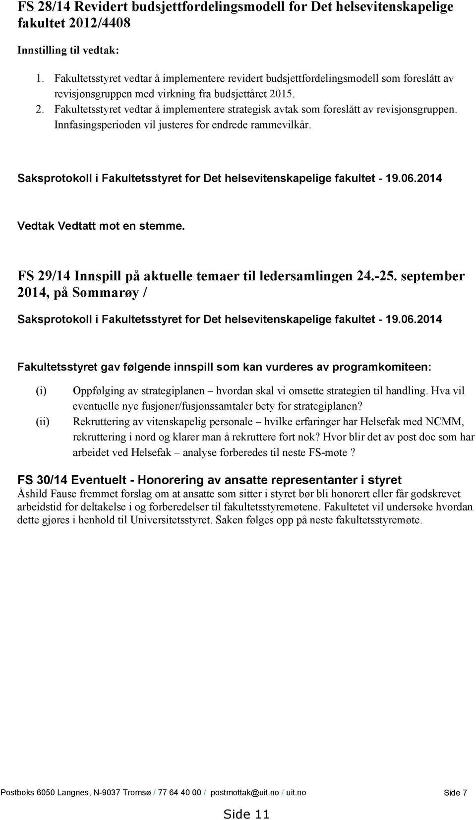 15. 2. Fakultetsstyret vedtar å implementere strategisk avtak som foreslått av revisjonsgruppen. Innfasingsperioden vil justeres for endrede rammevilkår.